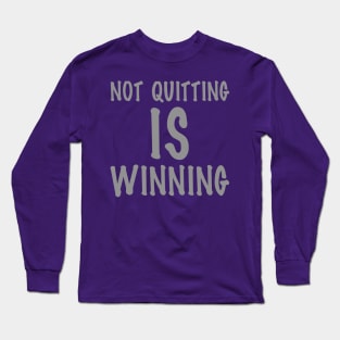 Not Quitting Is Winning Long Sleeve T-Shirt